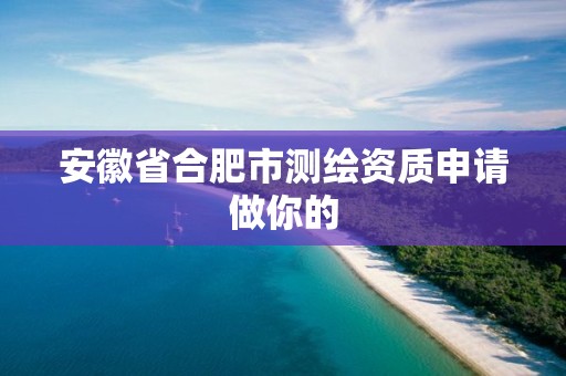 安徽省合肥市測繪資質申請做你的