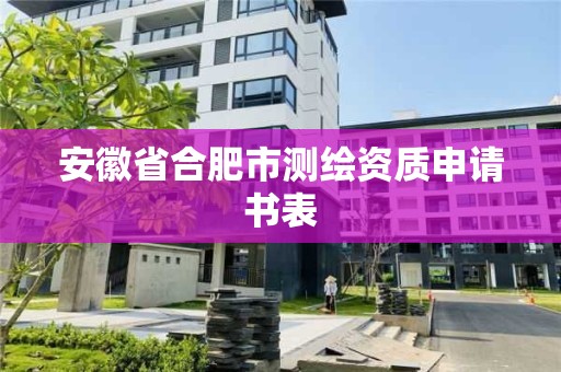 安徽省合肥市測繪資質(zhì)申請(qǐng)書表