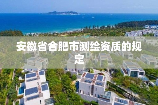 安徽省合肥市測(cè)繪資質(zhì)的規(guī)定