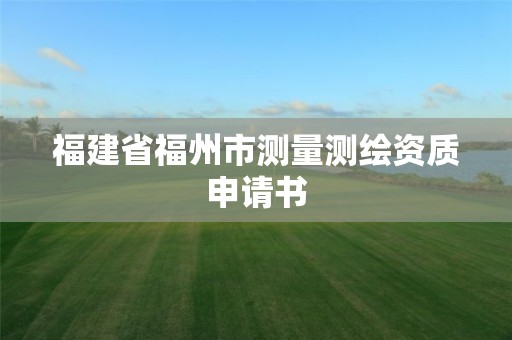 福建省福州市測量測繪資質申請書