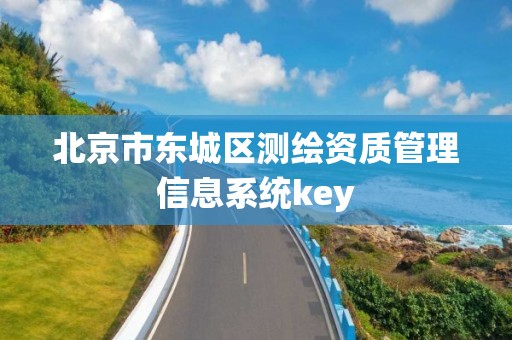 北京市東城區(qū)測繪資質(zhì)管理信息系統(tǒng)key