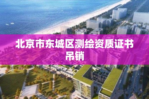 北京市東城區測繪資質證書吊銷