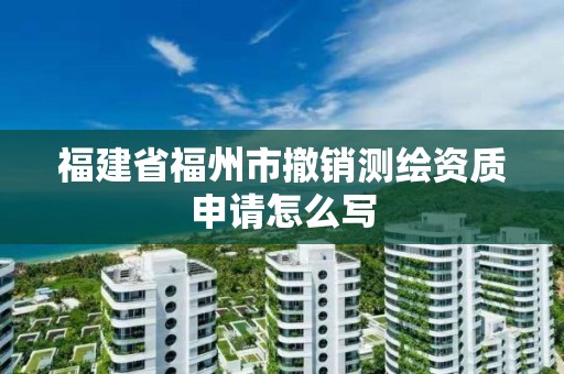 福建省福州市撤銷測(cè)繪資質(zhì)申請(qǐng)?jiān)趺磳? title=