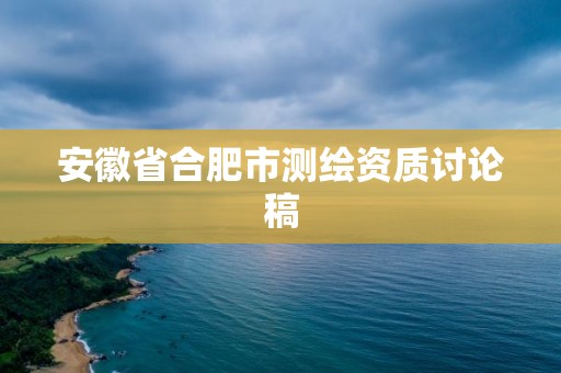 安徽省合肥市測(cè)繪資質(zhì)討論稿