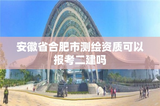 安徽省合肥市測繪資質(zhì)可以報(bào)考二建嗎