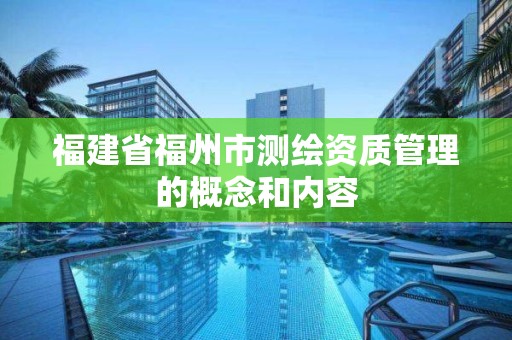 福建省福州市測繪資質管理的概念和內容