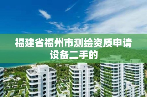 福建省福州市測繪資質(zhì)申請?jiān)O(shè)備二手的