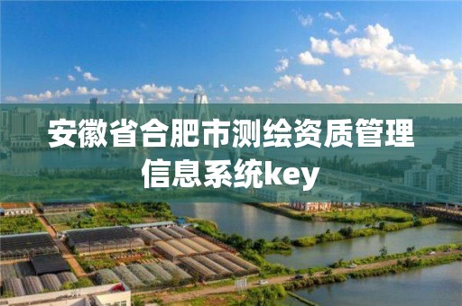 安徽省合肥市測繪資質管理信息系統key