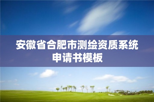 安徽省合肥市測繪資質系統(tǒng)申請書模板