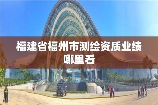 福建省福州市測繪資質業績哪里看