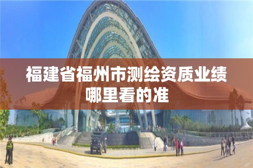 福建省福州市測繪資質業績哪里看的準