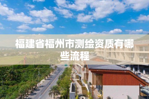 福建省福州市測繪資質有哪些流程