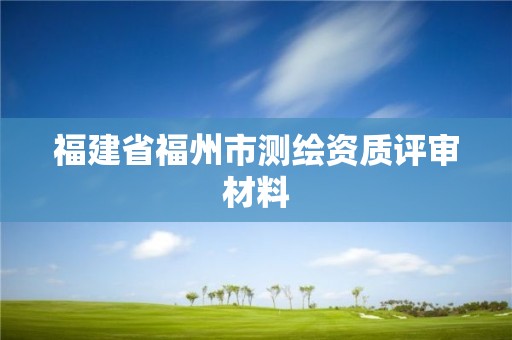 福建省福州市測繪資質評審材料