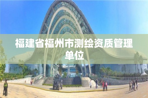 福建省福州市測繪資質管理單位