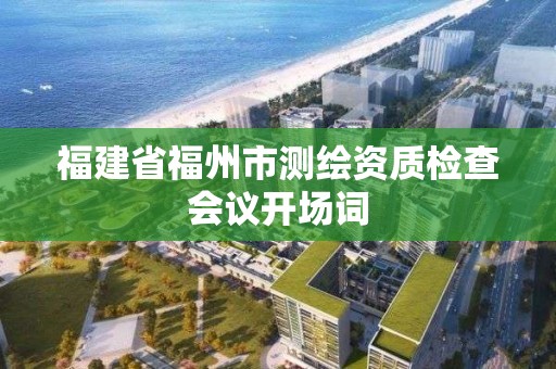 福建省福州市測繪資質檢查會議開場詞