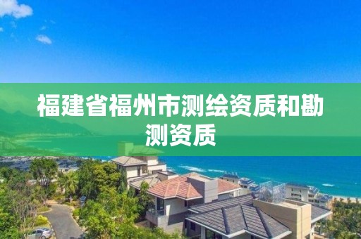 福建省福州市測繪資質和勘測資質