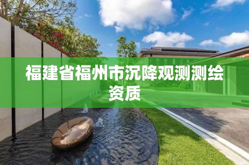 福建省福州市沉降觀測測繪資質