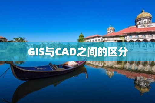 GIS與CAD之間的區(qū)分