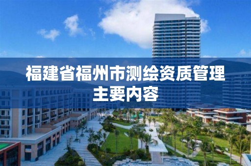 福建省福州市測繪資質管理主要內容