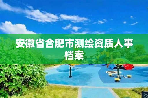 安徽省合肥市測繪資質人事檔案