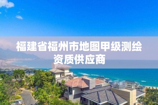 福建省福州市地圖甲級測繪資質供應商