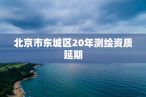 北京市東城區(qū)20年測(cè)繪資質(zhì)延期