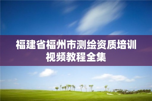 福建省福州市測繪資質培訓視頻教程全集