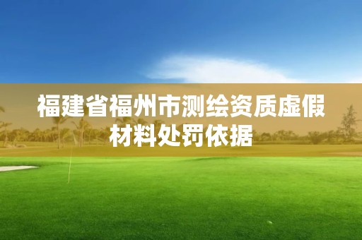 福建省福州市測繪資質虛假材料處罰依據