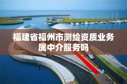 福建省福州市測繪資質業務屬中介服務嗎