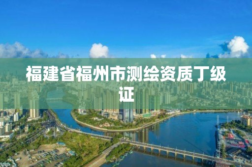 福建省福州市測繪資質丁級證