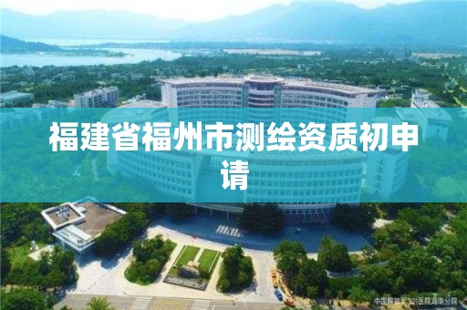 福建省福州市測繪資質初申請