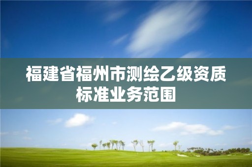 福建省福州市測繪乙級資質標準業務范圍