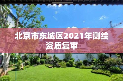 北京市東城區2021年測繪資質復審