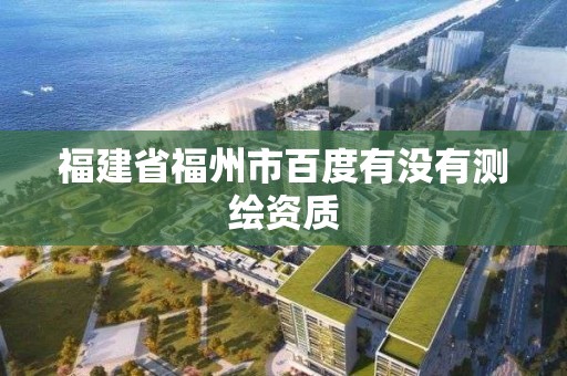 福建省福州市百度有沒有測繪資質