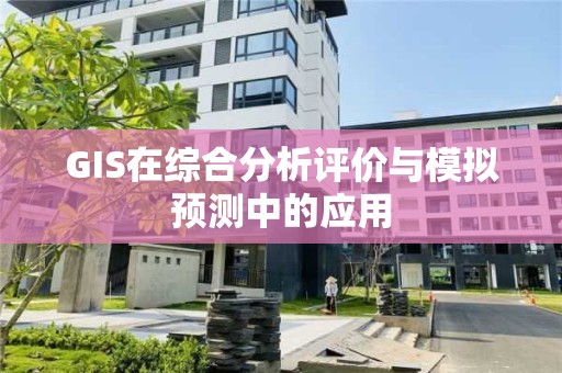 GIS在綜合分析評價與模擬預測中的應用