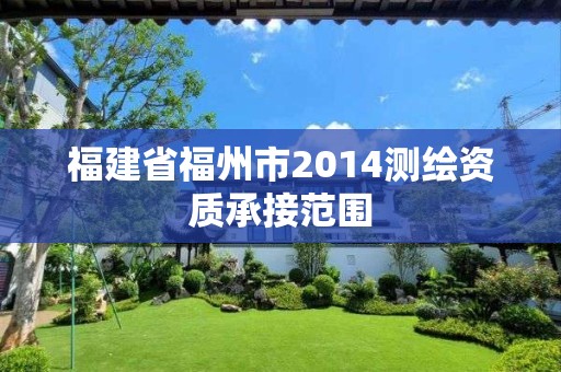 福建省福州市2014測(cè)繪資質(zhì)承接范圍