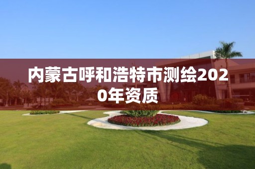 內蒙古呼和浩特市測繪2020年資質