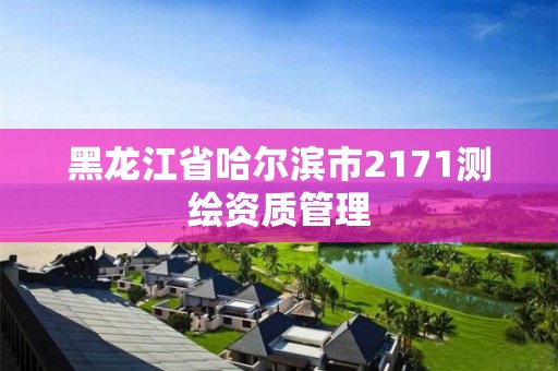 黑龍江省哈爾濱市2171測繪資質(zhì)管理