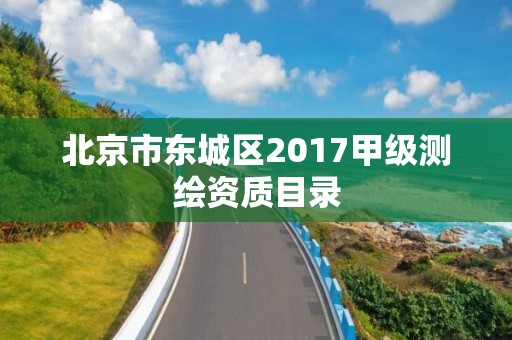 北京市東城區2017甲級測繪資質目錄