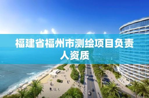 福建省福州市測繪項目負責人資質(zhì)