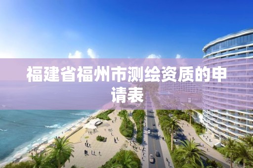 福建省福州市測繪資質的申請表