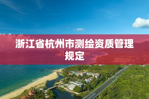 浙江省杭州市測繪資質管理規定