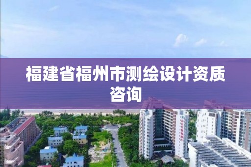 福建省福州市測繪設計資質咨詢