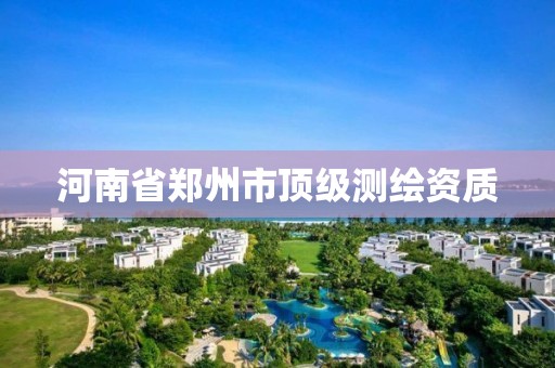 河南省鄭州市頂級測繪資質