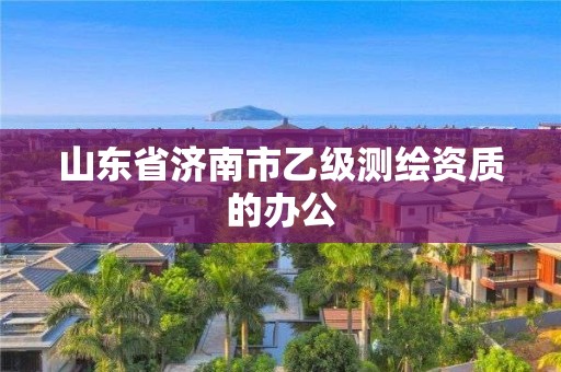 山東省濟南市乙級測繪資質的辦公