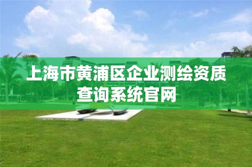 上海市黃浦區企業測繪資質查詢系統官網