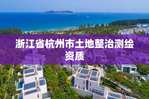 浙江省杭州市土地整治測繪資質