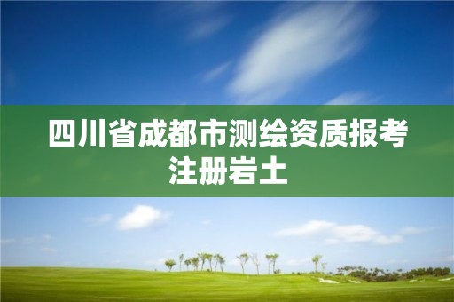 四川省成都市測繪資質報考注冊巖土