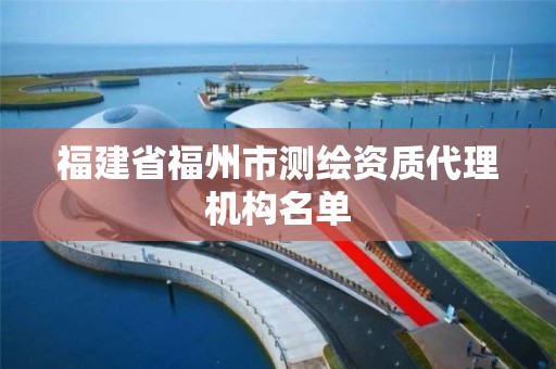 福建省福州市測繪資質代理機構名單