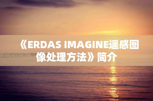 《ERDAS IMAGINE遙感圖像處理方法》簡介